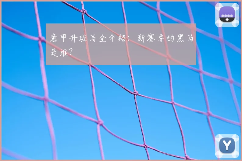 意甲升班马全介绍：新赛季的黑马是谁？