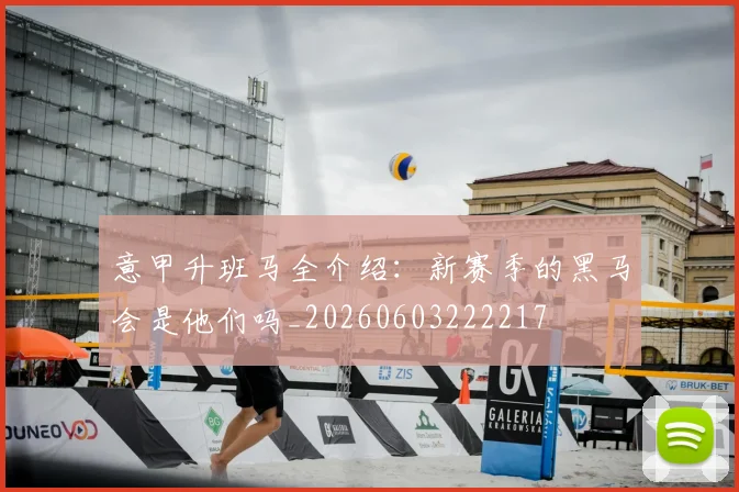 意甲升班马全介绍:新赛季的黑马会是他们吗_20260603222217